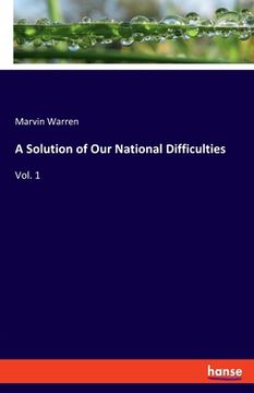 portada A Solution of Our National Difficulties: Vol. 1 (en Inglés)