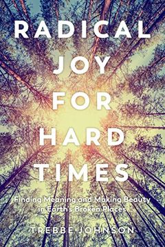 portada Radical joy for Hard Times: Finding Meaning and Making Beauty in Earth's Broken Places 