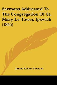 portada sermons addressed to the congregation of st. mary-le-tower, ipswich (1865) (en Inglés)