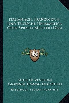 portada Italianisch, Franzosisch, Und Teutsche Grammatica Oder Sprach-Meister (1766) (en Alemán)