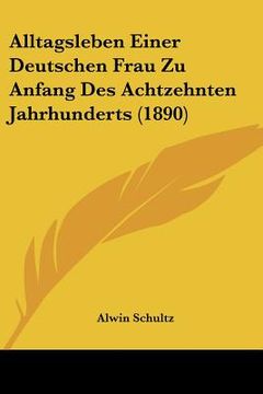 portada Alltagsleben Einer Deutschen Frau Zu Anfang Des Achtzehnten Jahrhunderts (1890) (en Alemán)