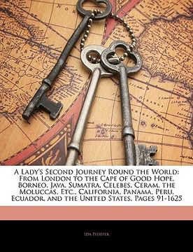 portada a lady's second journey round the world: from london to the cape of good hope, borneo, java, sumatra, celebes, ceram, the moluccas, etc., california (en Inglés)