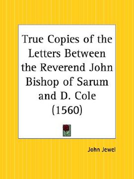 portada true copies of the letters between the reverend john bishop of sarum and d. cole (in English)