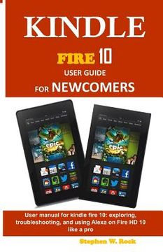portada Kindle Fire 10 User Guide for Newcomers: User Manual for Kindle Fire 10: Exploring, Troubleshooting, and Using Alexa on Fire HD 10 Like a Pro (en Inglés)