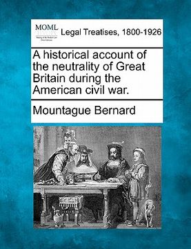 portada a historical account of the neutrality of great britain during the american civil war. (in English)