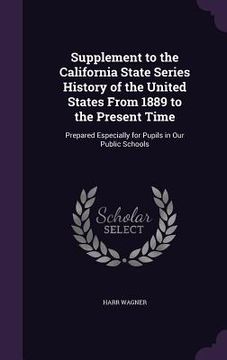 portada Supplement to the California State Series History of the United States From 1889 to the Present Time: Prepared Especially for Pupils in Our Public Sch (en Inglés)