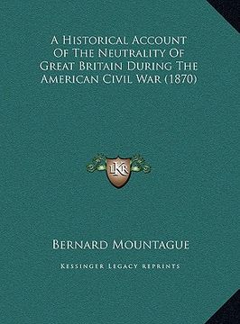 portada a historical account of the neutrality of great britain during the american civil war (1870) (en Inglés)