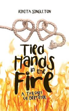 portada Tied Hands in the Fire: A Trilogy of Betrayal (en Inglés)
