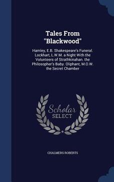 portada Tales From "Blackwood": Hamley, E.B. Shakespeare's Funeral. Lockhart, L.W.M. a Night With the Volunteers of Strathkinahan. the Philosopher's B