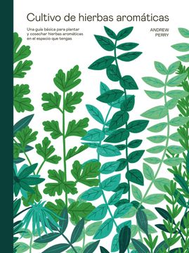 portada Cultivo de Hierbas Aromáticas: Una Guía Para Cultivar Y Cosechar En Cualquier Lugar
