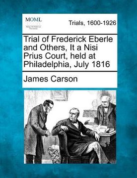 portada trial of frederick eberle and others, it a nisi prius court, held at philadelphia, july 1816 (en Inglés)