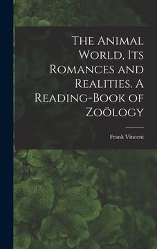 portada The Animal World, Its Romances and Realities. A Reading-book of Zoölogy (en Inglés)