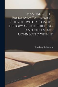 portada Manual of the Broadway Tabernacle Church, With a Concise History of the Building, and the Events Connected With It. (en Inglés)