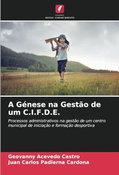 portada A Génese na Gestão de um C. I. F. D. E. Processos Administrativos na Gestão de um Centro Municipal de Iniciação e Formação Desportiva (en Portugués)