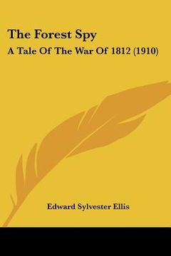 portada the forest spy: a tale of the war of 1812 (1910) (en Inglés)