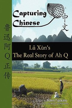 portada capturing chinese the real story of ah q: an advanced chinese reader with pinyin and detailed footnotes to help read chinese literature (en Inglés)
