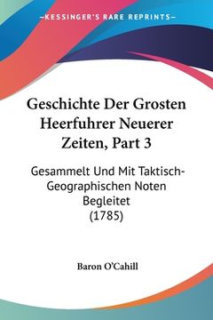 portada Geschichte Der Grosten Heerfuhrer Neuerer Zeiten, Part 3: Gesammelt Und Mit Taktisch-Geographischen Noten Begleitet (1785) (en Alemán)