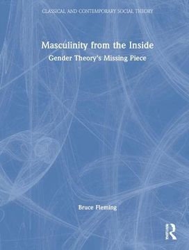 portada Masculinity From the Inside: Gender Theory’S Missing Piece (Classical and Contemporary Social Theory) (en Inglés)