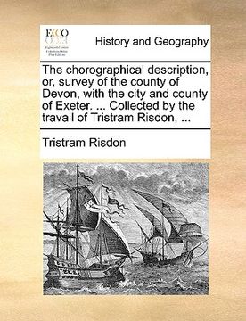 portada the chorographical description, or, survey of the county of devon, with the city and county of exeter. ... collected by the travail of tristram risdon (in English)