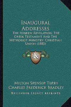 portada inaugural addresses: the hebrew revelation; the greek testament and the methodist ministry; christian union (1885) (en Inglés)