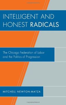 portada Intelligent and Honest Radicals: The Chicago Federation of Labor and the Politics of Progression (in English)