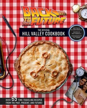 portada Back to the Future. The Hill Valley Cookbook: Over Sixty-Five Classic Hill Valley Recipes From the Past, Present, and Future! (en Inglés)