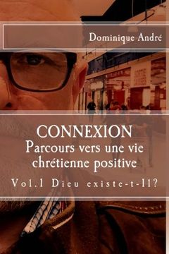 portada Connexion: Dieu Existe T'il? - Cheminement Vers une vie Chrétienne Positive (Connexion - Jesus Christ? Un Coach Pour la Vie! ) (Volume 1) (French Edition) (in French)
