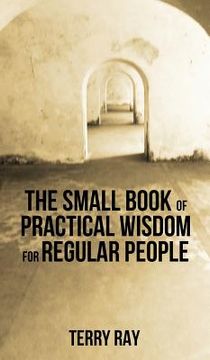 portada The Small Book of Practical Wisdom for Regular People (en Inglés)