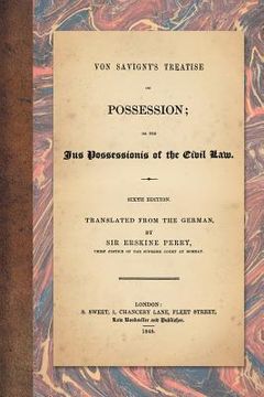 portada Von Savigny's Treatise on Possession: Or the Jus Possessionis of the Civil Law. Sixth Edition. Translated from the German by Sir Erskine Perry (1848) (in English)