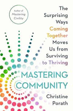portada Mastering Community: The Surprising Ways Coming Together Moves us From Surviving to Thriving 