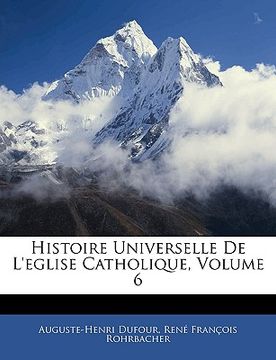 portada Histoire Universelle De L'eglise Catholique, Volume 6 (en Francés)