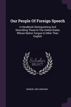 portada Our People Of Foreign Speech: A Handbook Distinguishing And Describing Those In The United States Whose Native Tongue Is Other Than English (en Inglés)