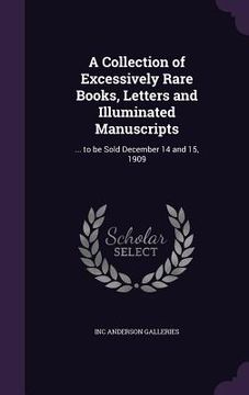 portada A Collection of Excessively Rare Books, Letters and Illuminated Manuscripts: ... to be Sold December 14 and 15, 1909 (en Inglés)