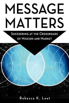 portada Message Matters: Succeeding at the Crossroads of Mission and Market (en Inglés)