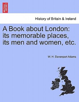 portada a book about london: its memorable places, its men and women, etc. (en Inglés)
