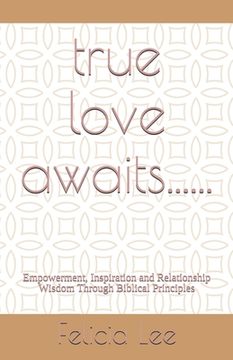 portada true love awaits......: Empowerment, Inspiration and Relationship Wisdom Through Biblical Principles