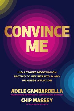 portada Convince me: High-Stakes Negotiation Tactics to get Results in any Business Situation 