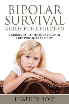 portada Bipolar Child: Bipolar Survival Guide for Children: 7 Strategies to Help Your Children Cope with Bipolar Today (en Inglés)