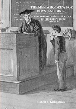 The men who Drew for Boys (And Girls): 101 Forgotten Illustrators of Children'S Books 1844 – 1970 (en Inglés)
