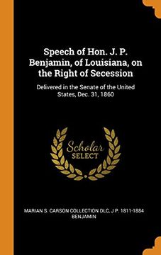 portada Speech of Hon. J. P. Benjamin, of Louisiana, on the Right of Secession: Delivered in the Senate of the United States, Dec. 31, 1860 (en Inglés)