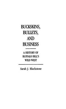 portada Buckskins, Bullets, and Business: A History of Buffalo Bill's Wild West (Bibliographies and Indexes in World Literature) (en Inglés)