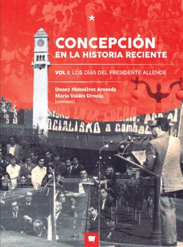 portada Concepción en la Historia Reciente vol i: Los Días del Presidente Allende