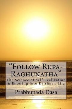 portada Follow Rupa-Raghunatha: The Science of Self Realization and Entering Into Krishna's Lila. (en Inglés)
