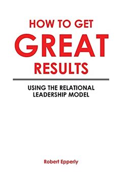 portada How to get Great Results: Using the Relational Leadership Model (in English)
