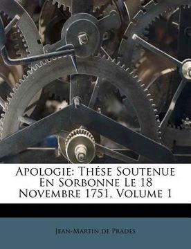 portada Apologie: Thése Soutenue En Sorbonne Le 18 Novembre 1751, Volume 1 (in French)