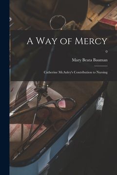 portada A Way of Mercy; Catherine McAuley's Contribution to Nursing; 0