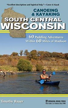 portada Canoeing & Kayaking South Central Wisconsin: 60 Paddling Adventures Within 60 Miles of Madison (Canoe and Kayak) (en Inglés)