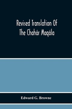portada Revised Translation Of The Chahár Maqála (Four Discourses) Of Nizámí-I'Arúdí Of Samarqand, Followed By An Abridged Translation Of Mírzá Muhammad'S Not (en Inglés)