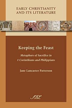 portada Keeping the Feast: Metaphors of Sacrifice in 1 Corinthians and Philippians (Early Christianity and its Literature) (en Inglés)