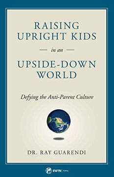 portada Raising Upright Kids in an Upside-Down World (en Inglés)